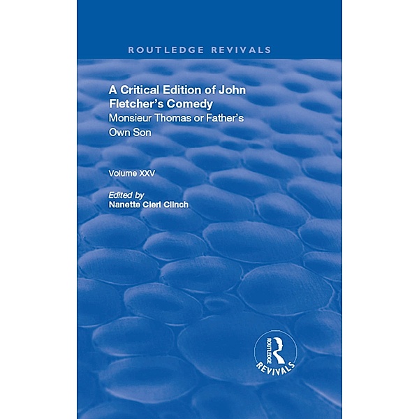 A Critical Edition of John Fletcher's Comedy, Monsieur Thomas, or, Father's Own Son, John Fletcher