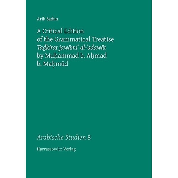 A Critical Edition of the Grammatical Treatise Tadkirat jawami' al-'adawat by Muhammad b. Ahmad b. Mahmud / Arabische Studien Bd.8, Arik Sadan