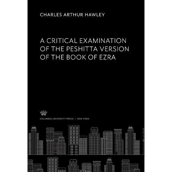 A Critical Examination of the Peshitta Version of the Book of Ezra, Charles Arthur Hawley