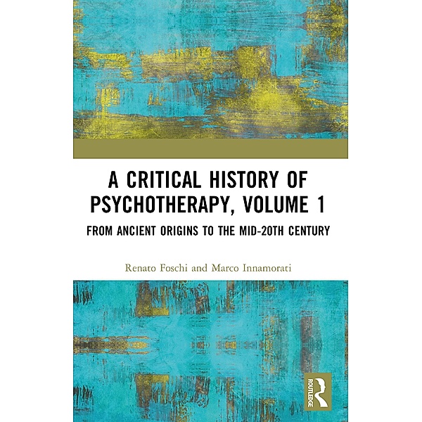 A Critical History of Psychotherapy, Volume 1, Renato Foschi, Marco Innamorati