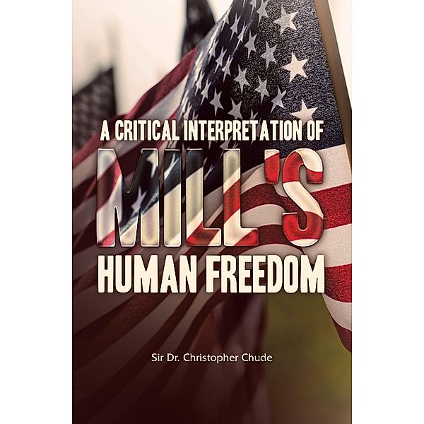 A Critical Interpretation of Mill's Human Freedom, Christopher Chude