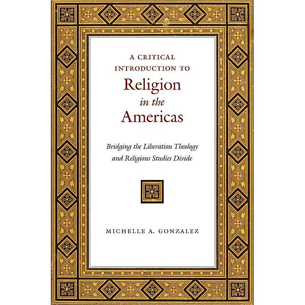 A Critical Introduction to Religion in the Americas, Michelle A. Gonzalez