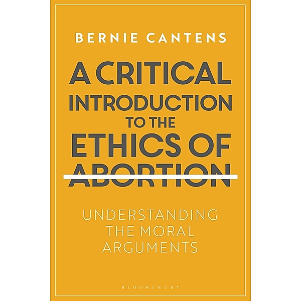 A Critical Introduction to the Ethics of Abortion, Bernie Cantens