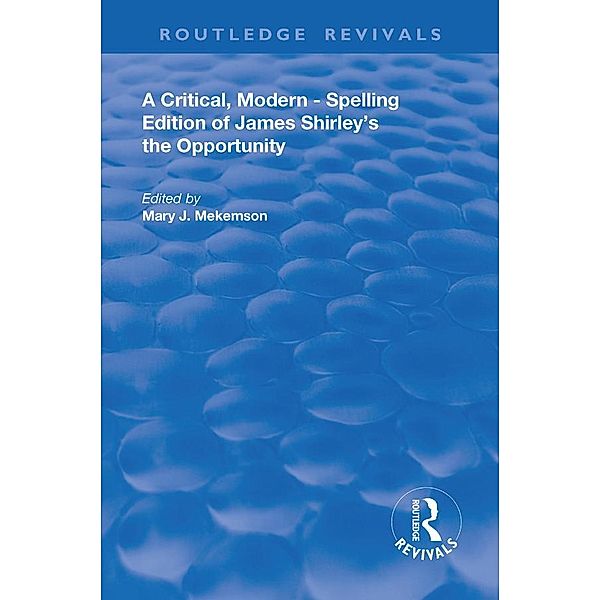 A Critical, Modern-Spelling Edition of James Shirley's The Opportunity / Routledge Revivals