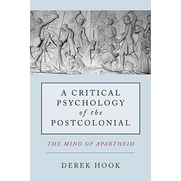 A Critical Psychology of the Postcolonial, Derek Hook
