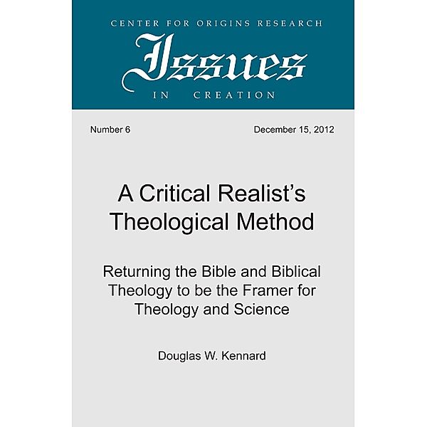 A Critical Realist's Theological Method / Center for Origins Research Issues in Creation, Douglas W. Kennard