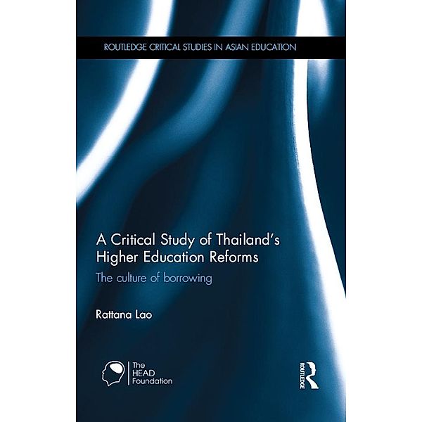 A Critical Study of Thailand's Higher Education Reforms / Routledge Critical Studies in Asian Education, Rattana Lao