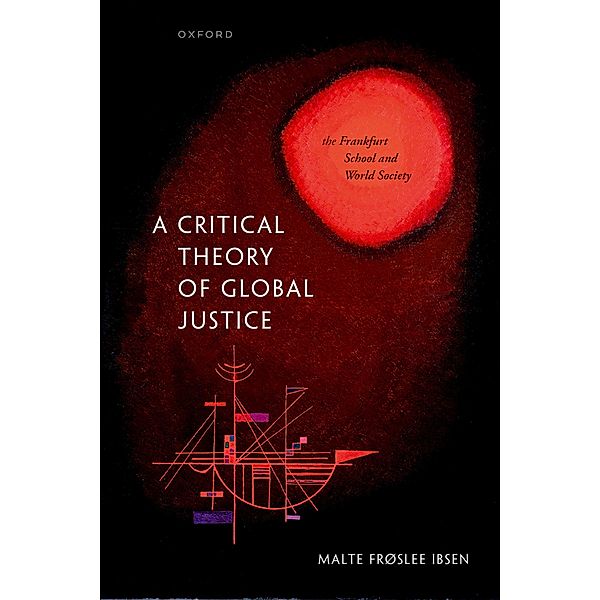 A Critical Theory of Global Justice, Malte Fr?slee Ibsen
