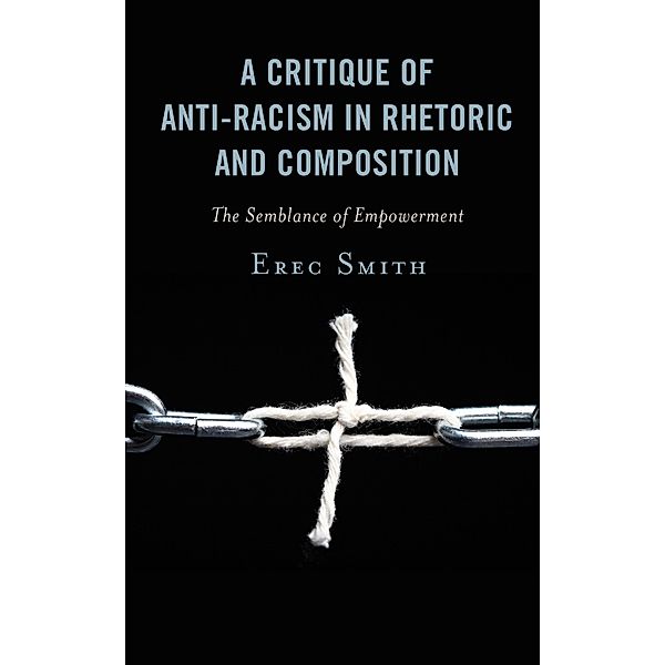 A Critique of Anti-racism in Rhetoric and Composition, Erec Smith