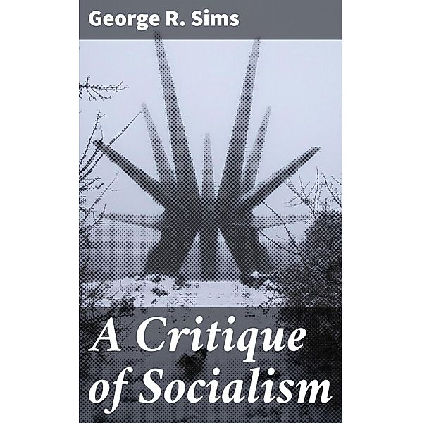 A Critique of Socialism, George R. Sims