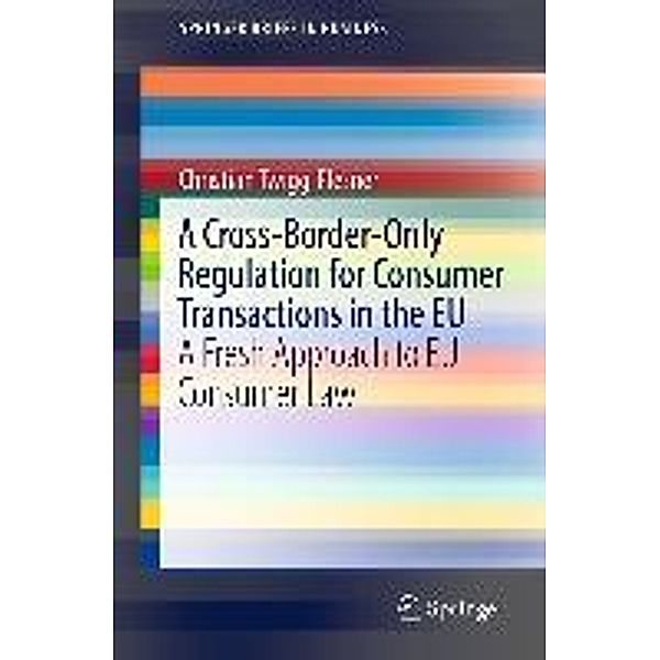 A Cross-Border-Only Regulation for Consumer Transactions in the EU / SpringerBriefs in Business, Christian Twigg-Flesner