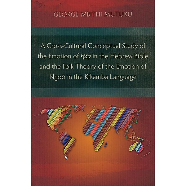 A Cross-Cultural Conceptual Study of the Emotion of ¿¿¿ in the Hebrew Bible and the Folk Theory of the Emotion of Ngoò in the Kikamba Language, George Mutuku