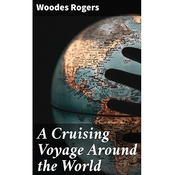 A Cruising Voyage Around the World, Woodes Rogers