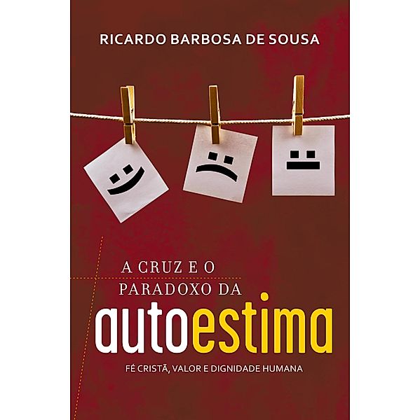 A Cruz e o Paradoxo da Autoestima, Ricardo Barbosa de Sousa