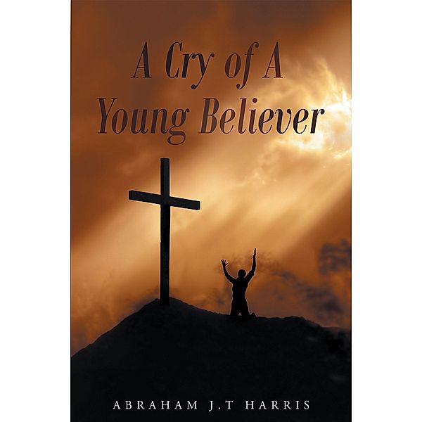 A Cry of A Young Believer, Abraham J. T Harris