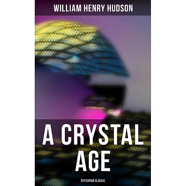 A Crystal Age (Dystopian Classic), William Henry Hudson
