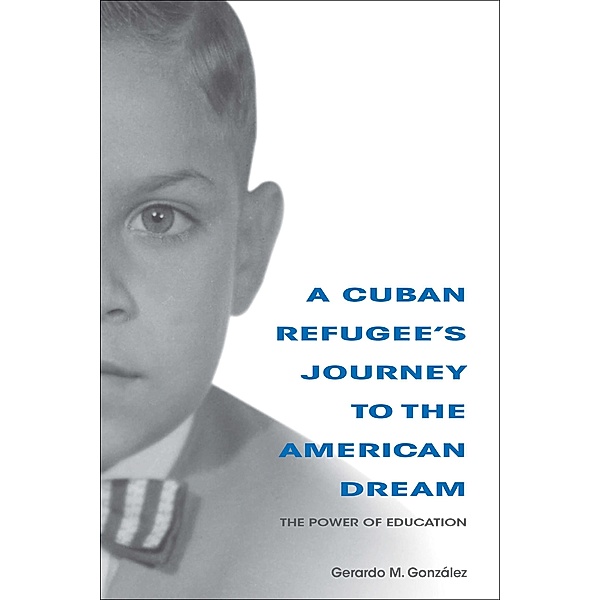 A Cuban Refugee's Journey to the American Dream, Gerardo M. González