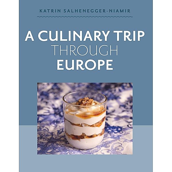 A Culinary Trip Through Europe / Buchschmiede von Dataform Media GmbH, Katrin Salhenegger-Niamir