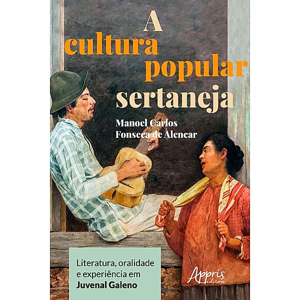 A Cultura Popular Sertaneja: Literatura, Oralidade e Experiência em Juvenal Galeno, Manoel Carlos Fonseca de Alencar