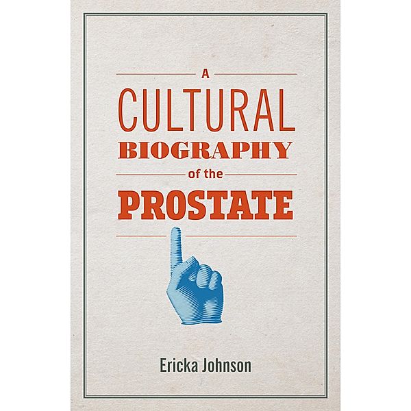 A Cultural Biography of the Prostate, Ericka Johnson