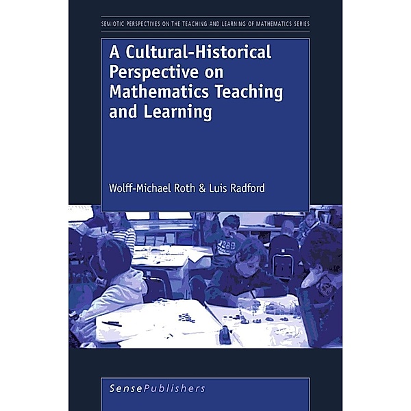 A Cultural-Historical Perspective on Mathematics Teaching and Learning / Semiotic Perspectives in the Teaching & Learning of Math Series Bd.2, Wolff-Michael Roth, Luis Radford