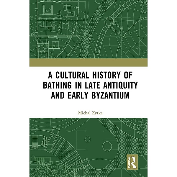A Cultural History of Bathing in Late Antiquity and Early Byzantium, Michal Zytka