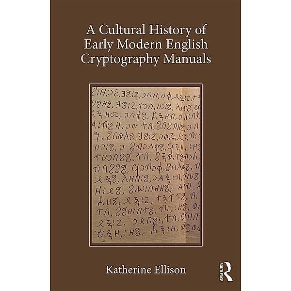 A Cultural History of Early Modern English Cryptography Manuals, Katherine Ellison