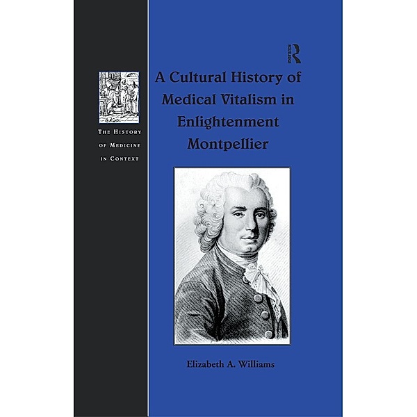 A Cultural History of Medical Vitalism in Enlightenment Montpellier, Elizabeth A. Williams