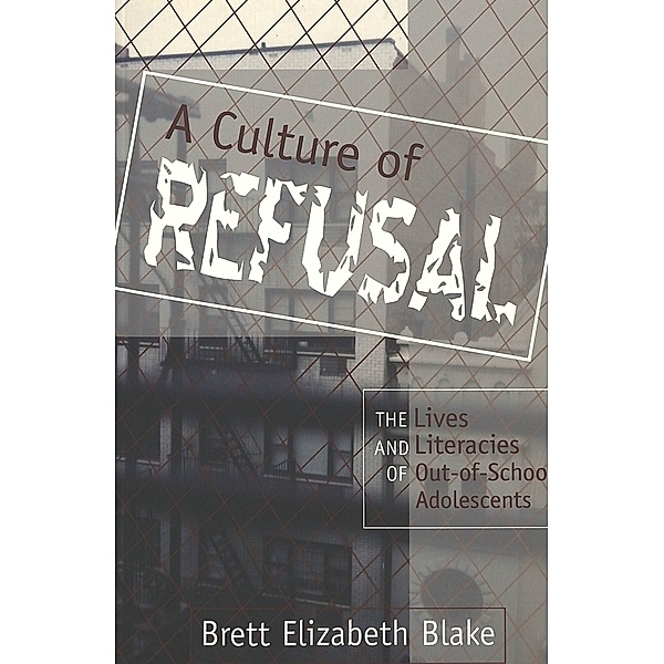 A Culture of Refusal / Adolescent Cultures, School, and Society Bd.15, Brett Elizabeth Blake