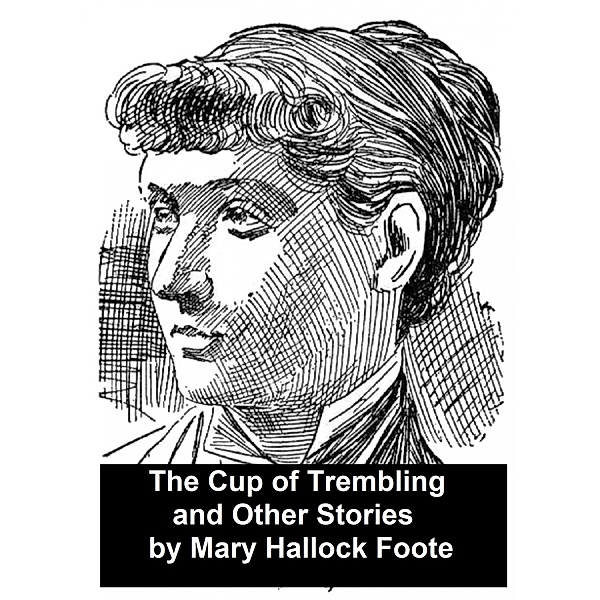A Cup of Trembling and Other Stories, Mary Hallock Foote