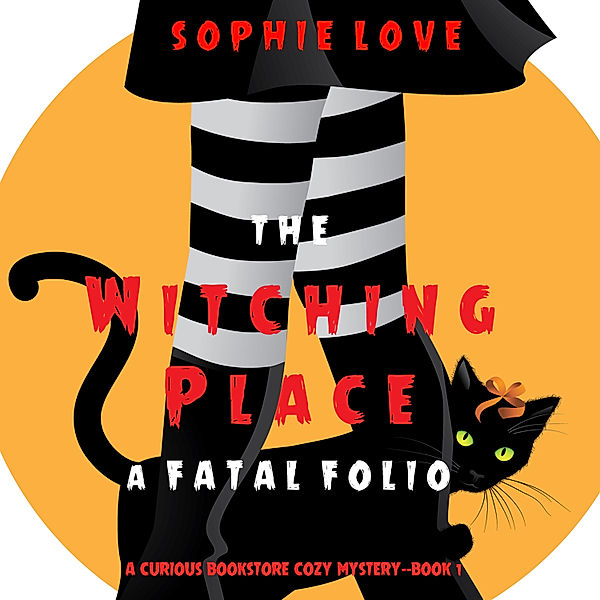A Curious Bookstore Cozy Mystery - 1 - The Witching Place: A Fatal Folio (A Curious Bookstore Cozy Mystery—Book 1), Sophie Love