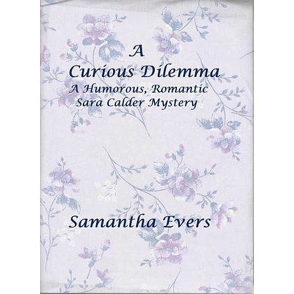 A Curious Dilemma (A Humorous, Romantic Sara Calder Mystery, #2) / A Humorous, Romantic Sara Calder Mystery, Samantha Evers