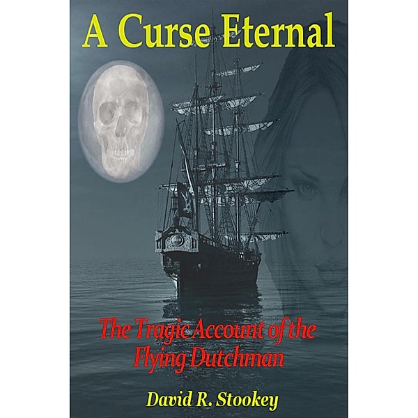A Curse Eternal - The Tragic Account of the Flying Dutchman, David R. Stookey