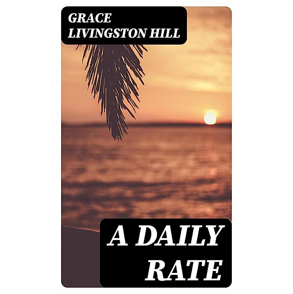 A Daily Rate, Grace Livingston Hill