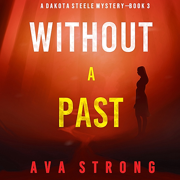 A Dakota Steele FBI Suspense Thriller - 3 - Without A Past (A Dakota Steele FBI Suspense Thriller—Book 3), Ava Strong