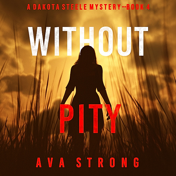 A Dakota Steele FBI Suspense Thriller - 4 - Without Pity (A Dakota Steele FBI Suspense Thriller—Book 4), Ava Strong
