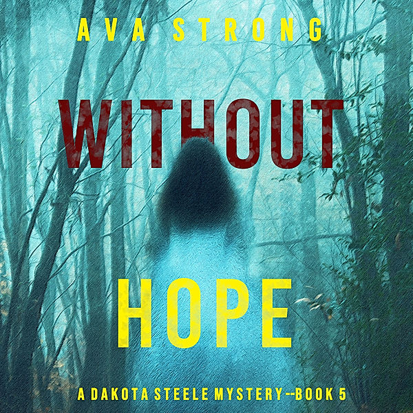 A Dakota Steele FBI Suspense Thriller - 5 - Without Hope (A Dakota Steele FBI Suspense Thriller—Book 5), Ava Strong