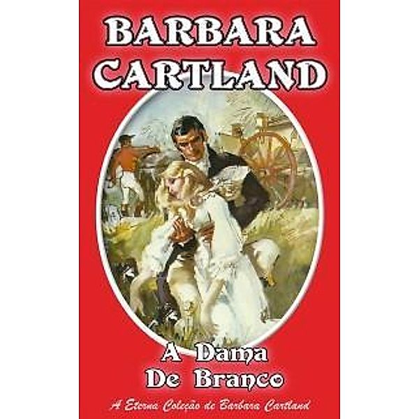 A Dama de Branco / A Eterna Coleção de Barbara Cartland Bd.17, Barbara Cartland
