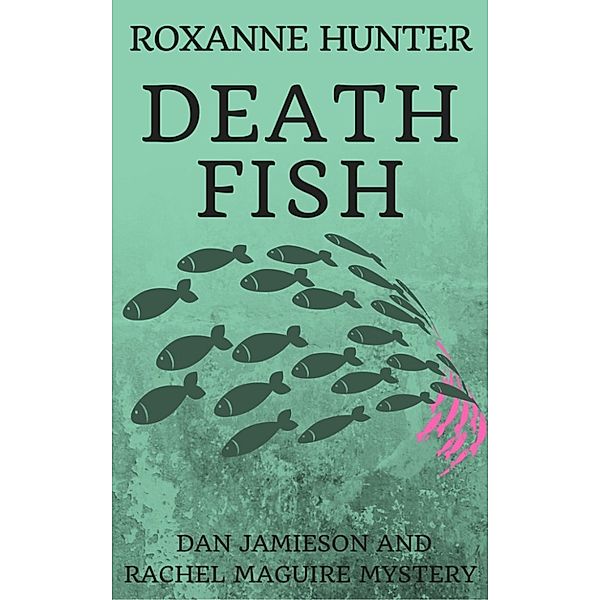 A Dan Jamieson and Rachel Maguire Mystery: Death Fish, Roxanne Hunter