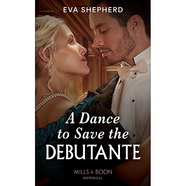 A Dance To Save The Debutante (Mills & Boon Historical) (Those Roguish Rosemonts, Book 1) / Mills & Boon Historical, Eva Shepherd