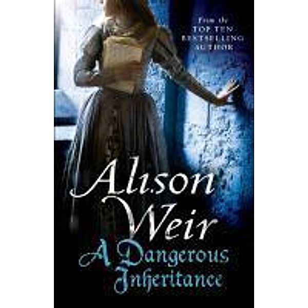 A Dangerous Inheritance, Alison Weir