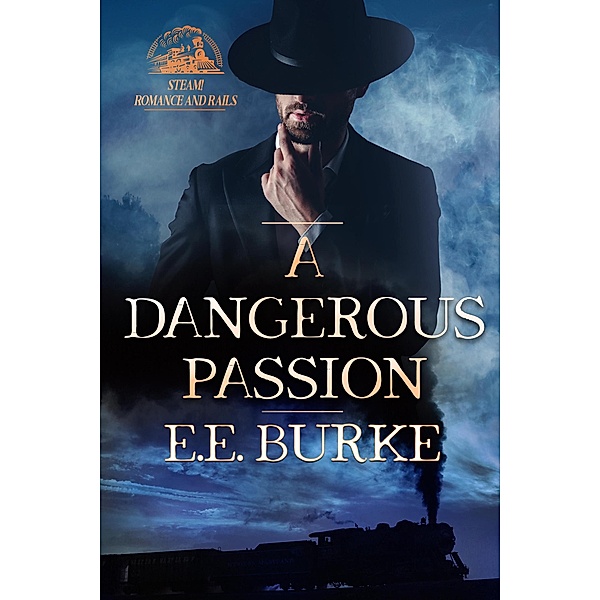 A Dangerous Passion (Steam! Romance and Rails, #3) / Steam! Romance and Rails, E. E. Burke