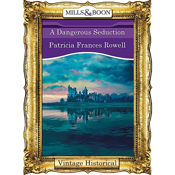 A Dangerous Seduction (Mills & Boon Historical), Patricia Frances Rowell
