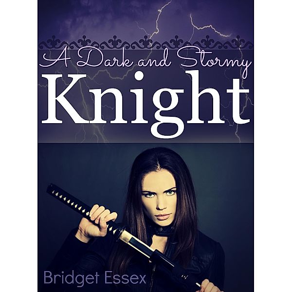 A Dark and Stormy Knight (The Knight Legends, #3) / The Knight Legends, Bridget Essex
