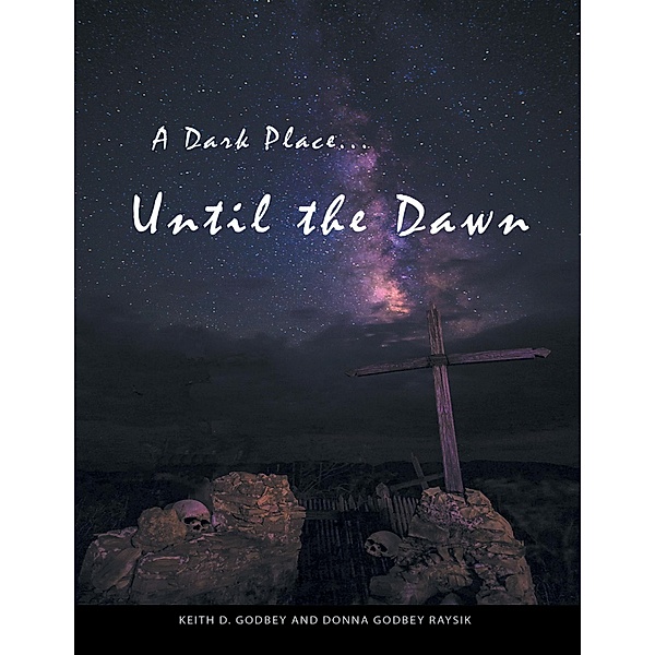 A Dark Place ... Until the Dawn, Keith D. Godbey, Donna Godbey Raysik