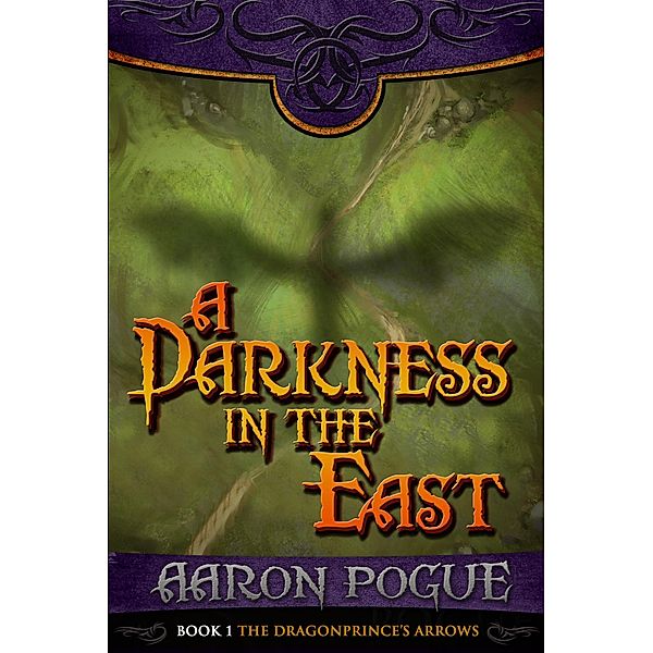 A Darkness in the East (The Dragonprince's Arrows, #1) / The Dragonprince's Arrows, Aaron Pogue