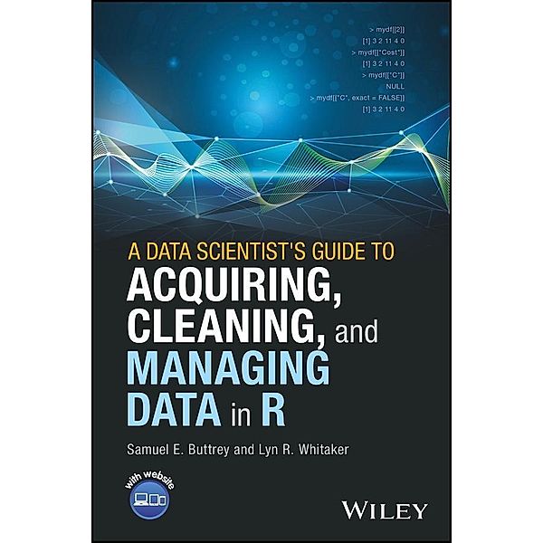 A Data Scientist's Guide to Acquiring, Cleaning, and Managing Data in R, Samuel E. Buttrey, Lyn R. Whitaker