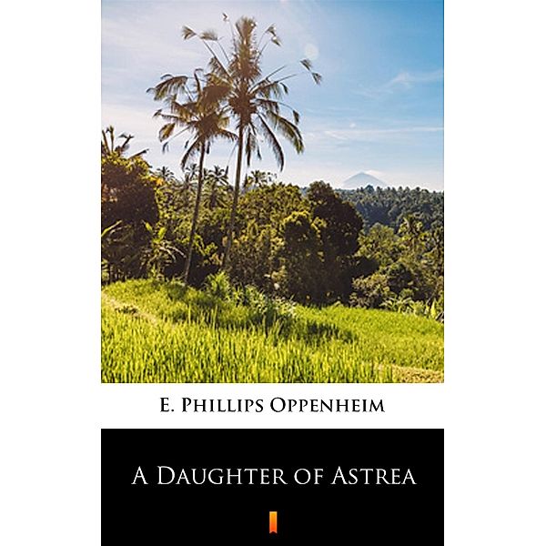 A Daughter of Astrea, E. Phillips Oppenheim