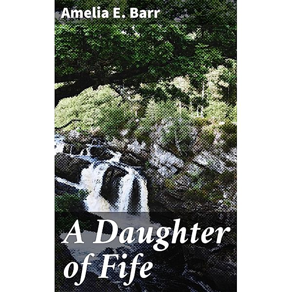 A Daughter of Fife, Amelia E. Barr