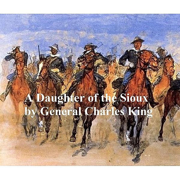 A Daughter of the Sioux, A Tale of the Indian Frontier, Charles King